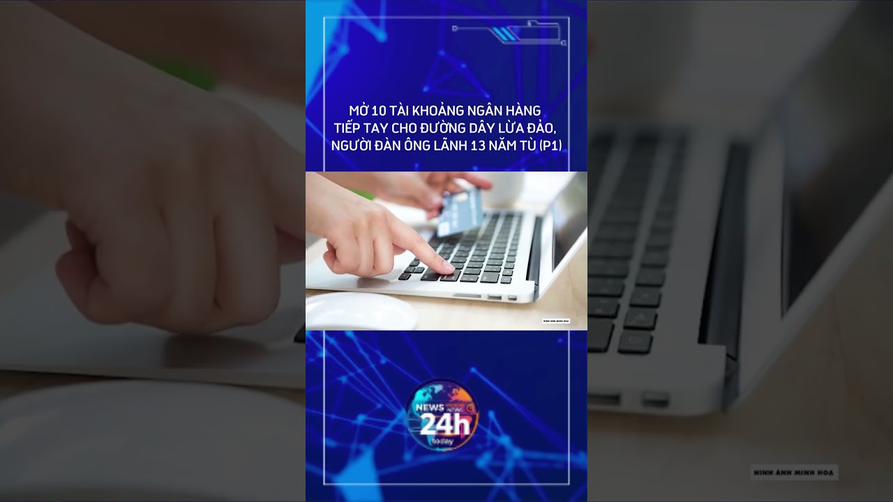 MỞ 10 T&Agrave;I KHOẢNG NG&Acirc;N H&Agrave;NG TIẾP TAY CHO ĐƯỜNG D&Acirc;Y LỪA ĐẢO, NGƯỜI Đ&Agrave;N &Ocirc;NG L&Atilde;NH 13 NĂM T&Ugrave; (P1)