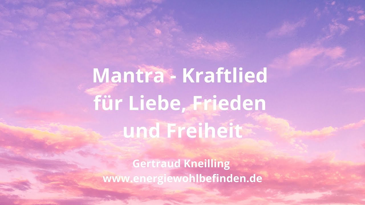 Kraftlied ~ Mantra f&uuml;r Liebe, Frieden und Freiheit ~ Gertraud Kneilling