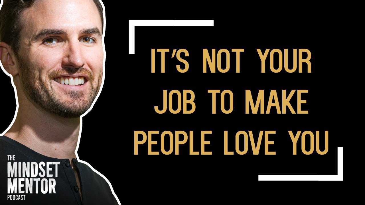 It's Not Your Job To Make People Love You | The Mindset Mentor Podcast