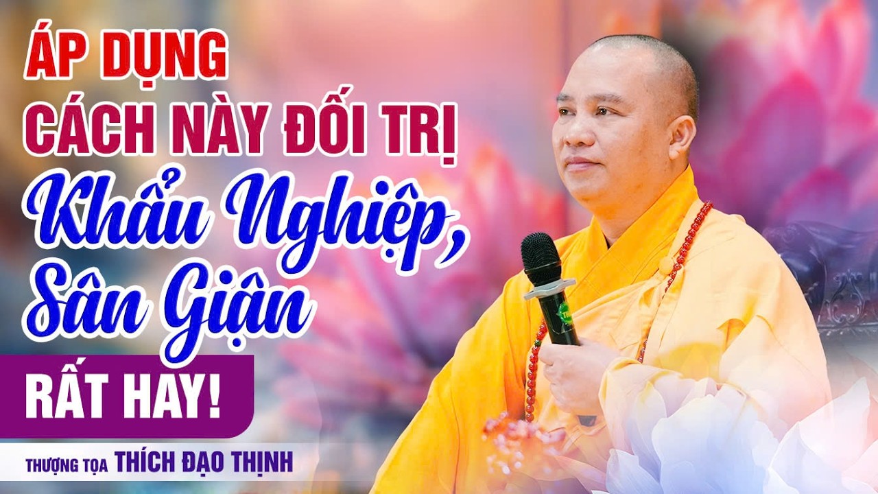 Áp dụng cách này đối trị khẩu nghiệp, sân giận rất hay! | Thầy Thích Đạo Thịnh