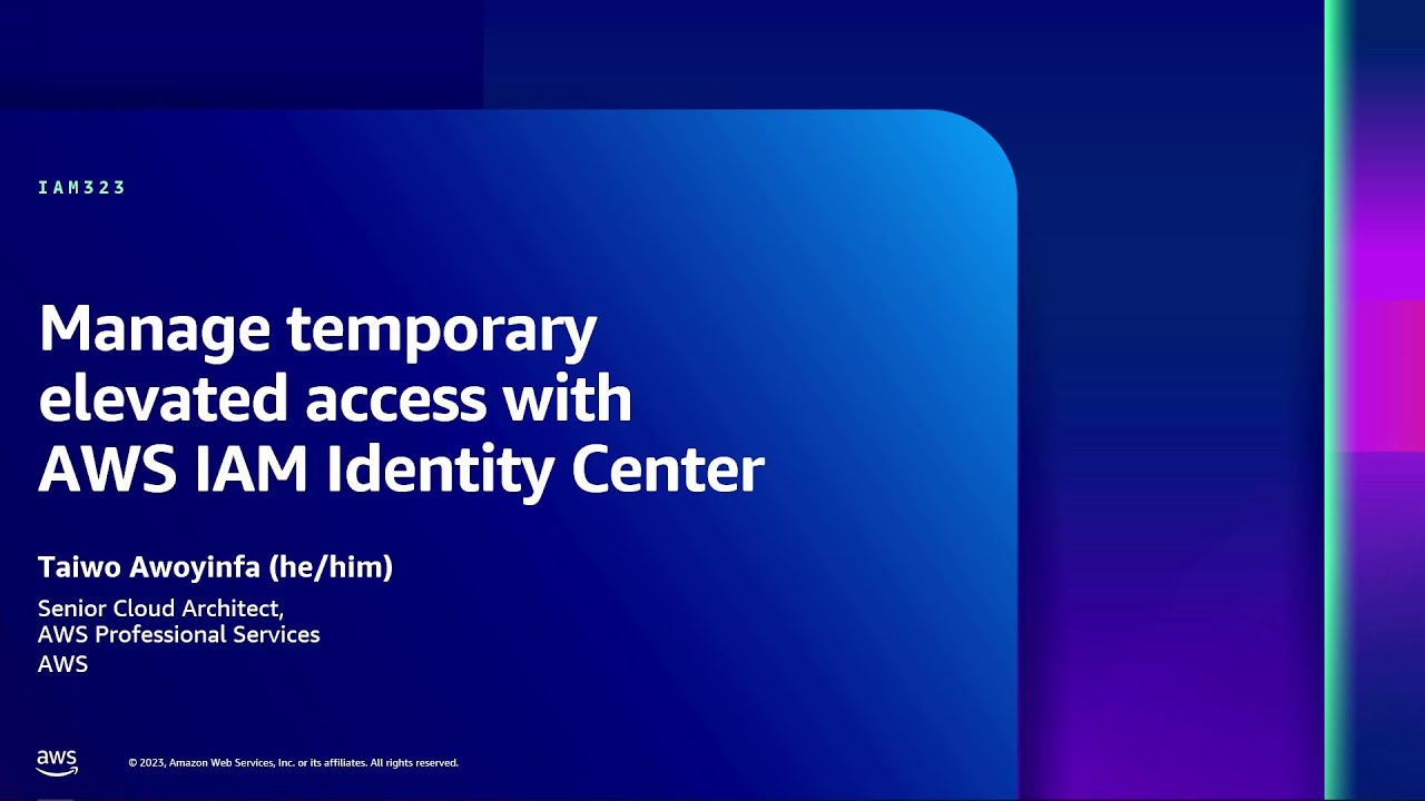 AWS re:Inforce 2023 - Manage temporary elevated access with AWS IAM Identity Center (IAM323)