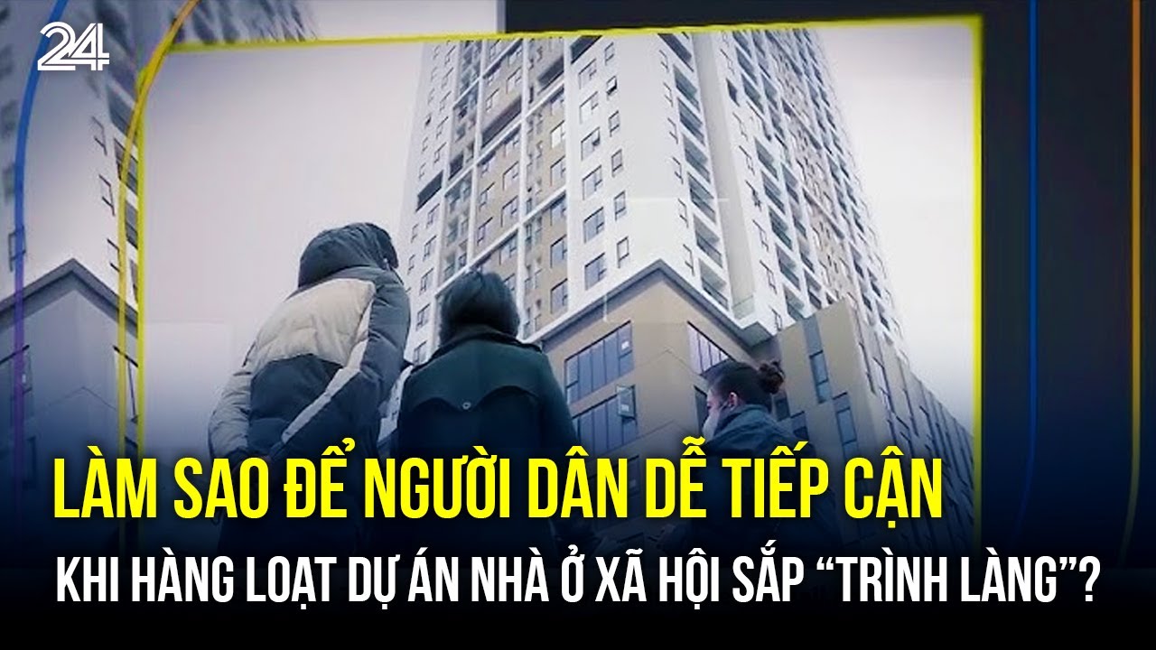 Làm sao để người dân dễ tiếp cận khi hàng loạt dự án nhà ở xã hội sắp “trình làng”? | VTV24