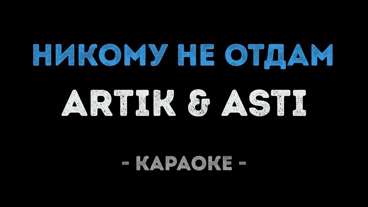 ARTIK & ASTI - Никому не отдам (Караоке)