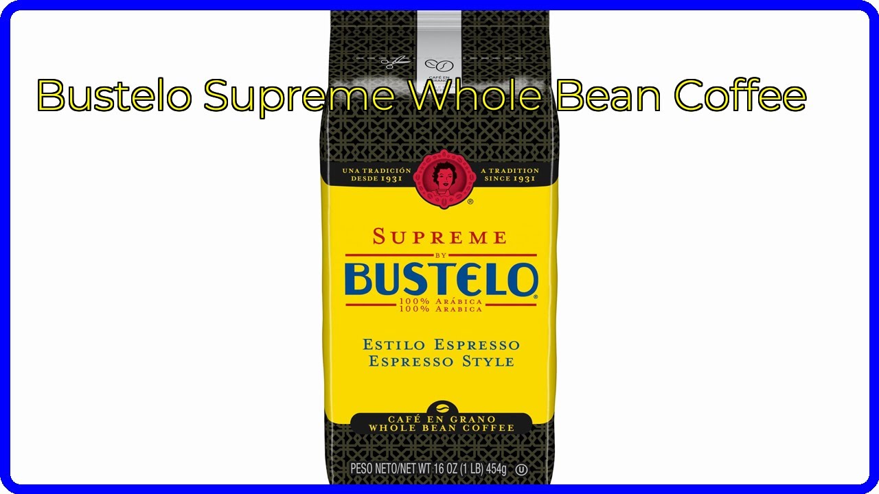 REVIEW (2025): Bustelo Supreme Whole Bean Coffee. ESSENTIAL details.