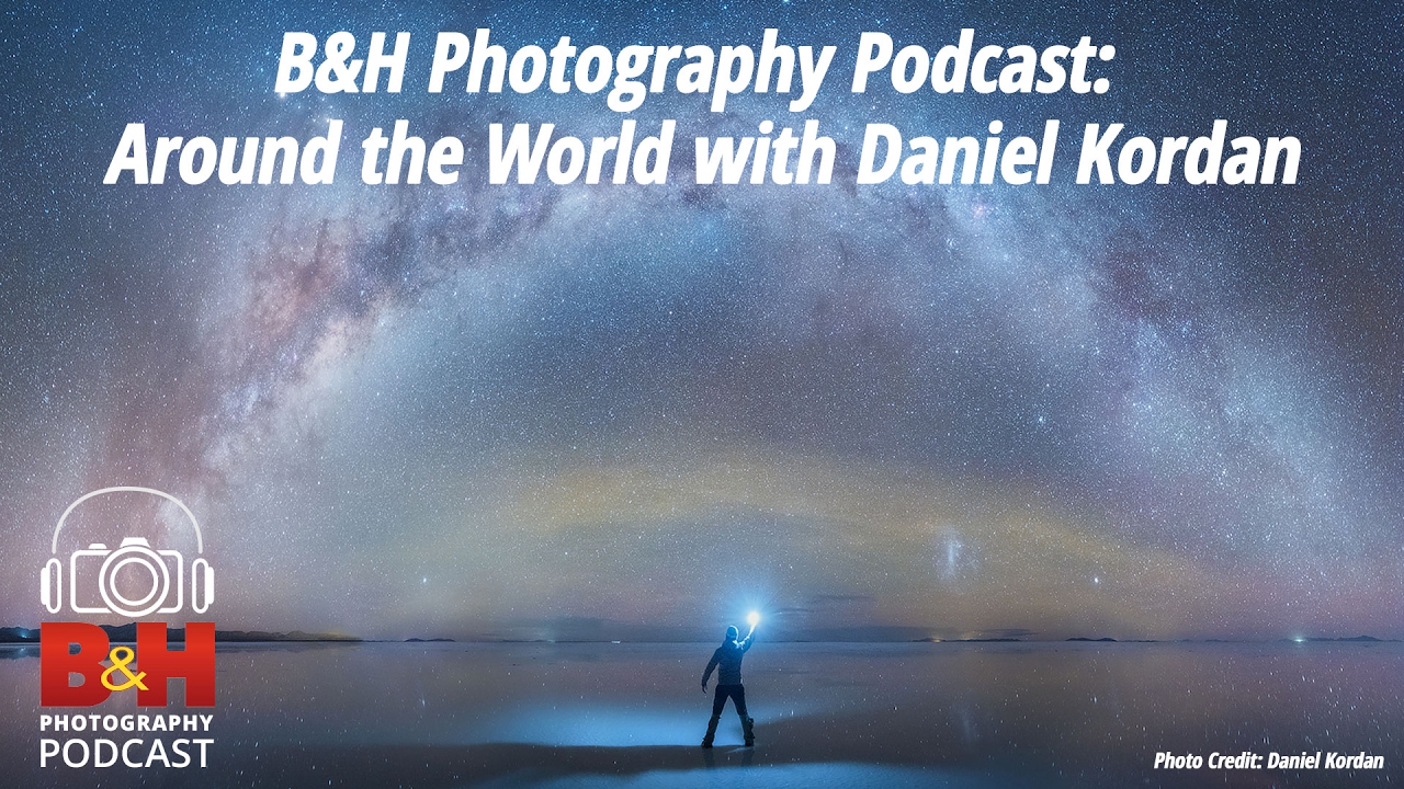 B&H Photography Podcast: Around the World with Daniel Kordan