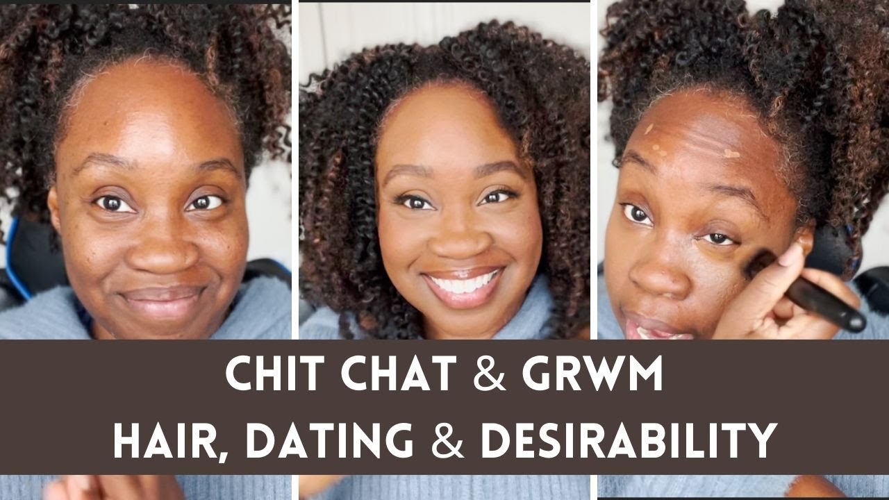 Chit Chat & GRWM: Hair, Dating, & Desirability
