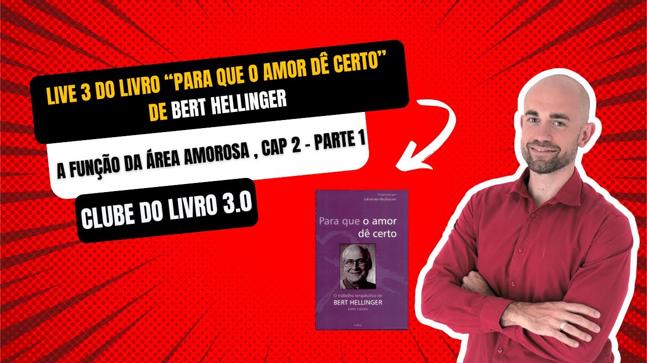 Live 3 do livro:Para que o amor dê certo de Bert Hellinger -A função da área amorosa, Cap. 2-parte 1