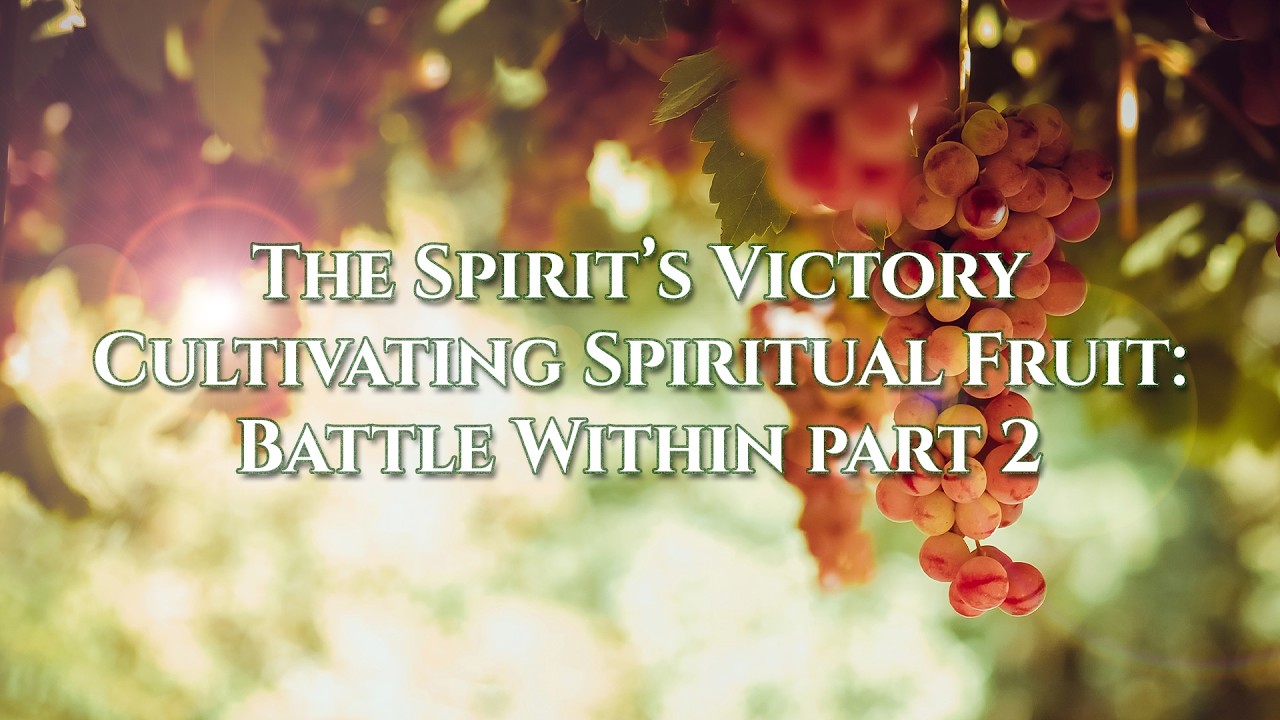 The Spirit’s Victory Cultivating Spiritual Fruit: Battle Within Pt.2