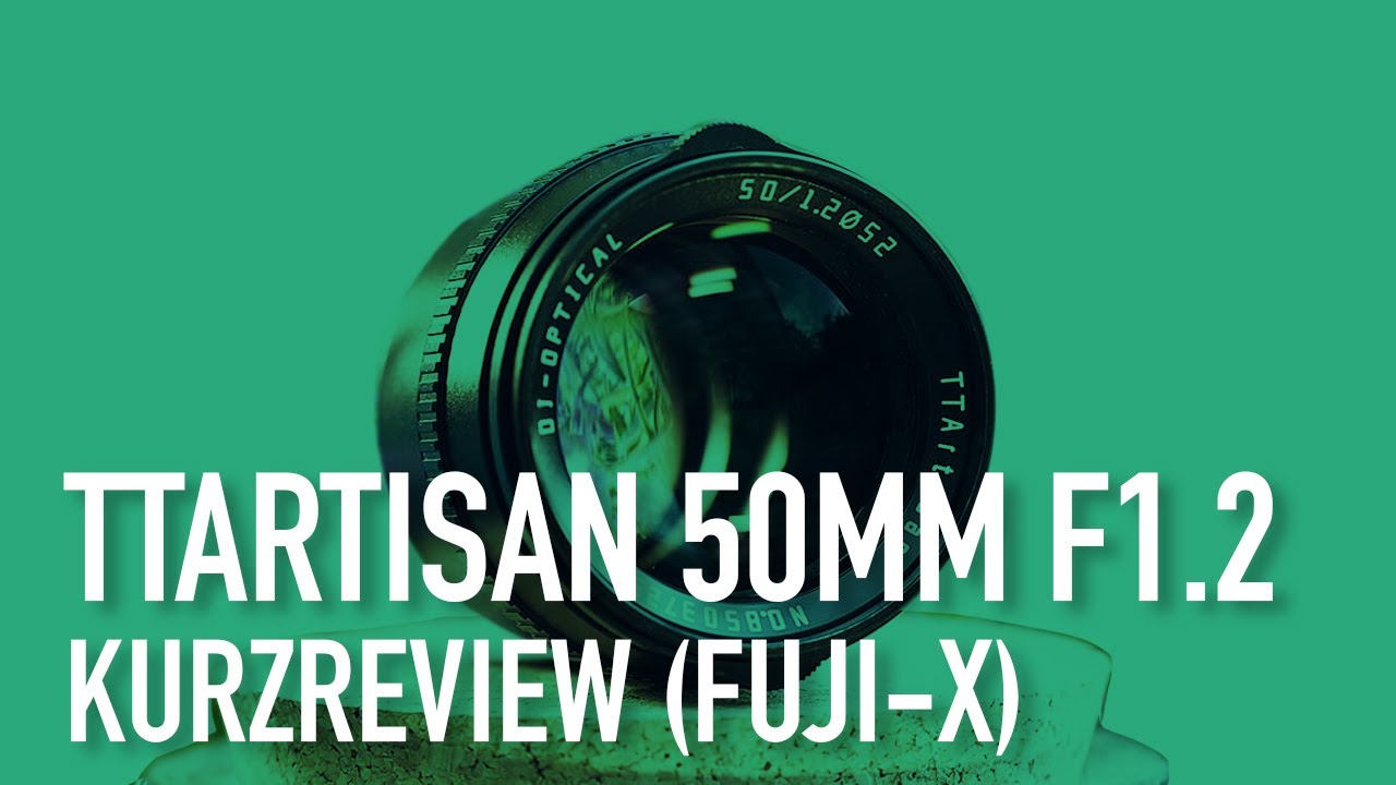 TTArtisan 50mm f1.2 - Fujifilm X-Mount - Kurzreview