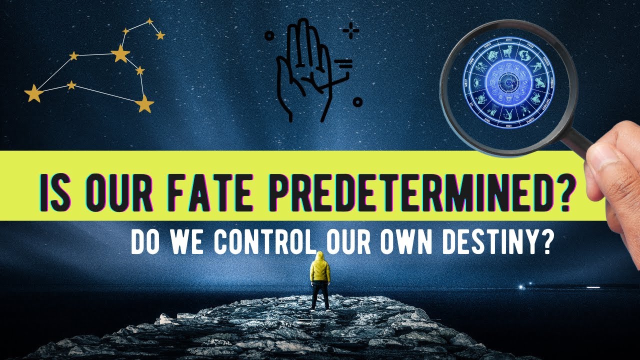 Is our fate predetermined or do we control our own destiny?