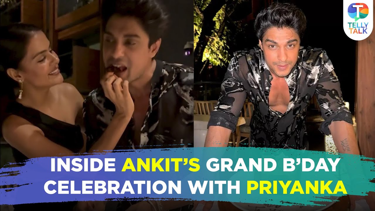 Ankit Gupta shares INSIDE videos of his birthday & says special thanks to Priyanka Chahar Choudhary