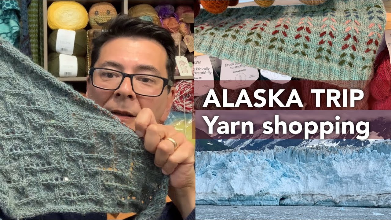 253 - WIPs I took to Alaska, Yarn Shopping and a Few Travel Stories
