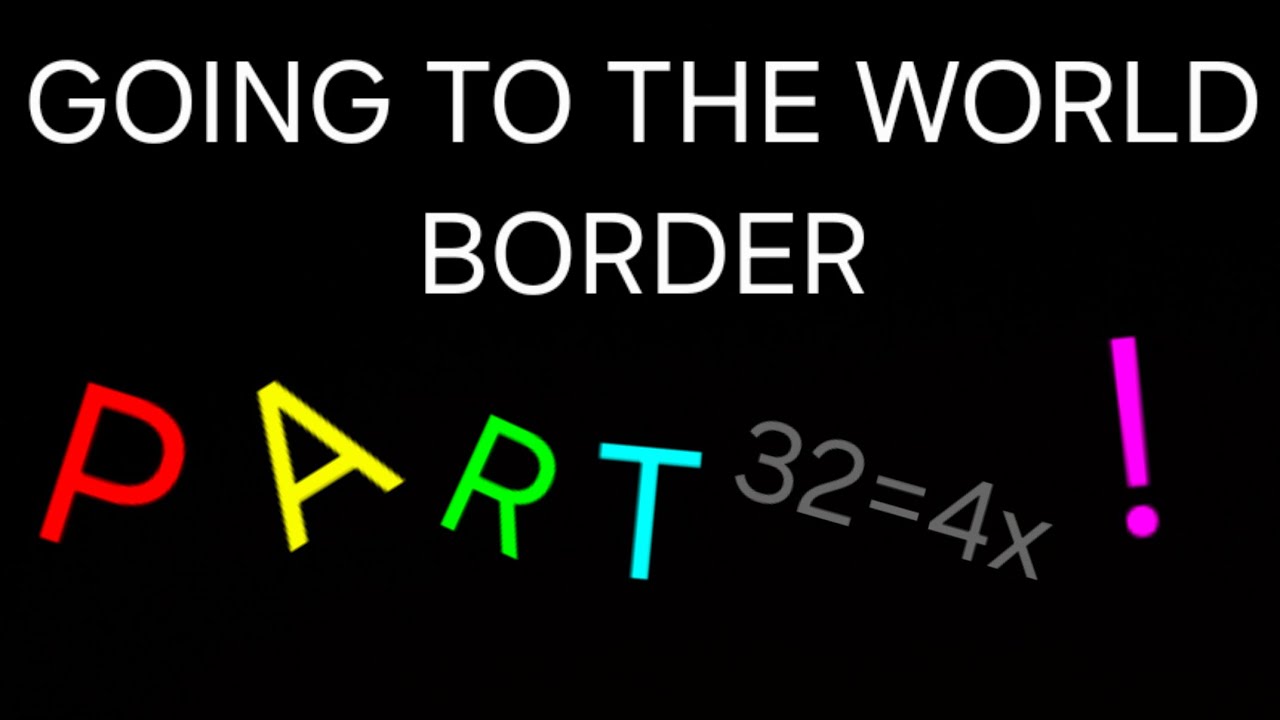 Going To The World Border Part 32=4x !