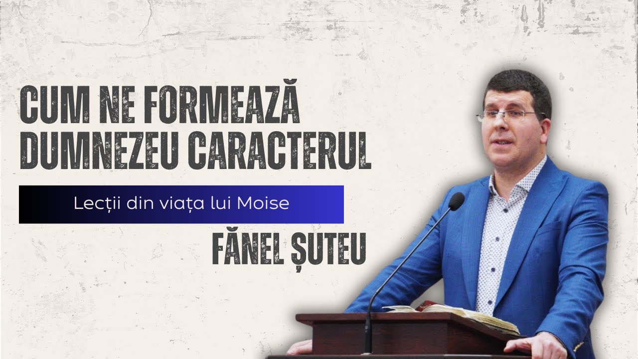 Cum ne formează Dumnezeu caracterul: Lecții din viața lui Moise | Fănel Șuteu