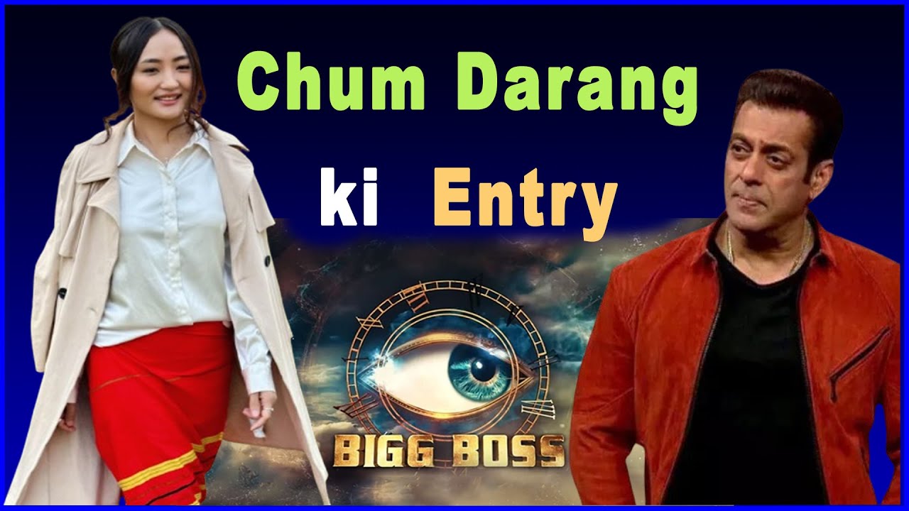 Chum Darang ki bigg boss 18 men entry | Badhai Do | Salman Khan | Arunachal Pradesh