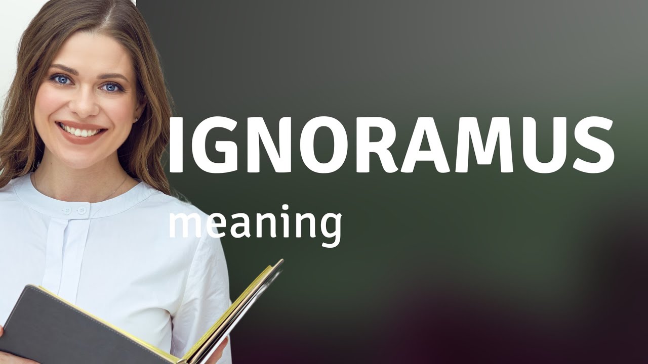 Ignoramus | meaning of IGNORAMUS