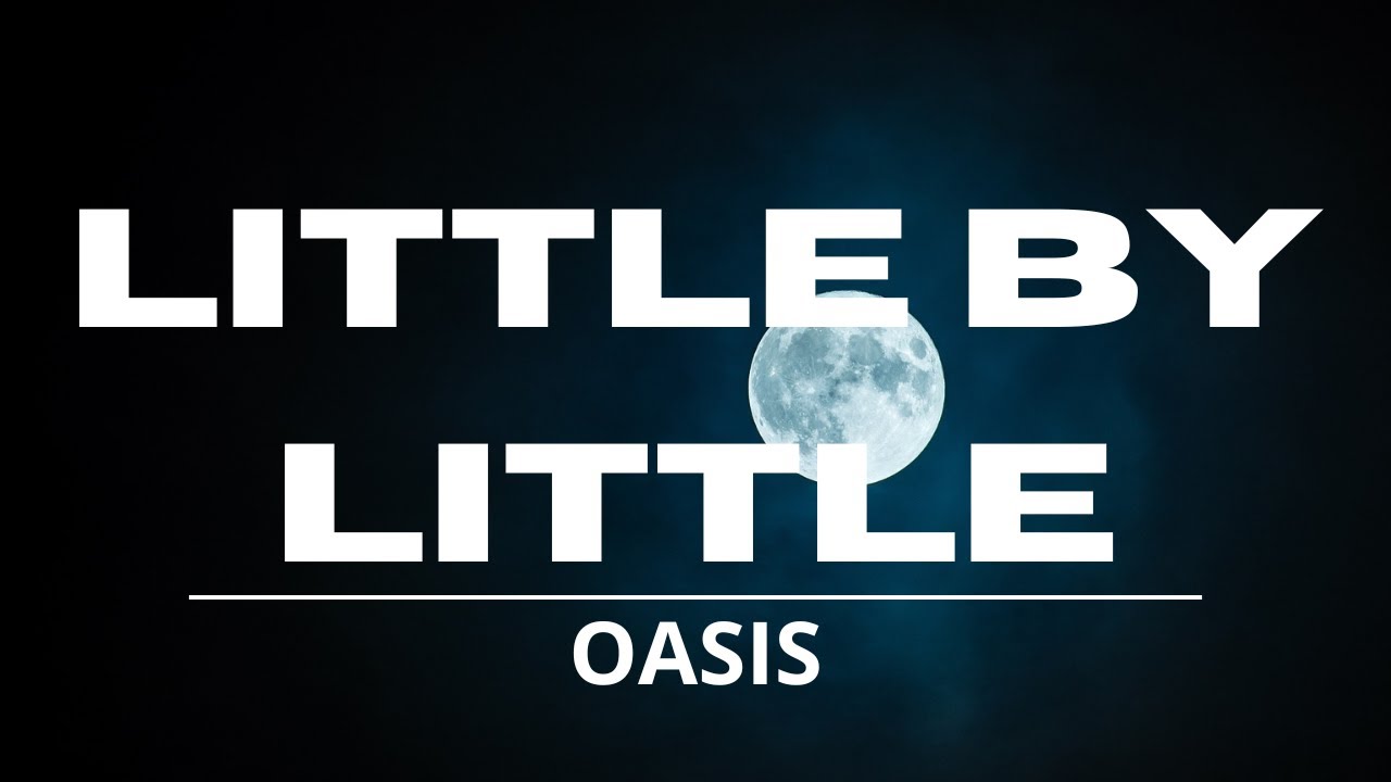 Oasis - Little by Little (Lyrics) Video