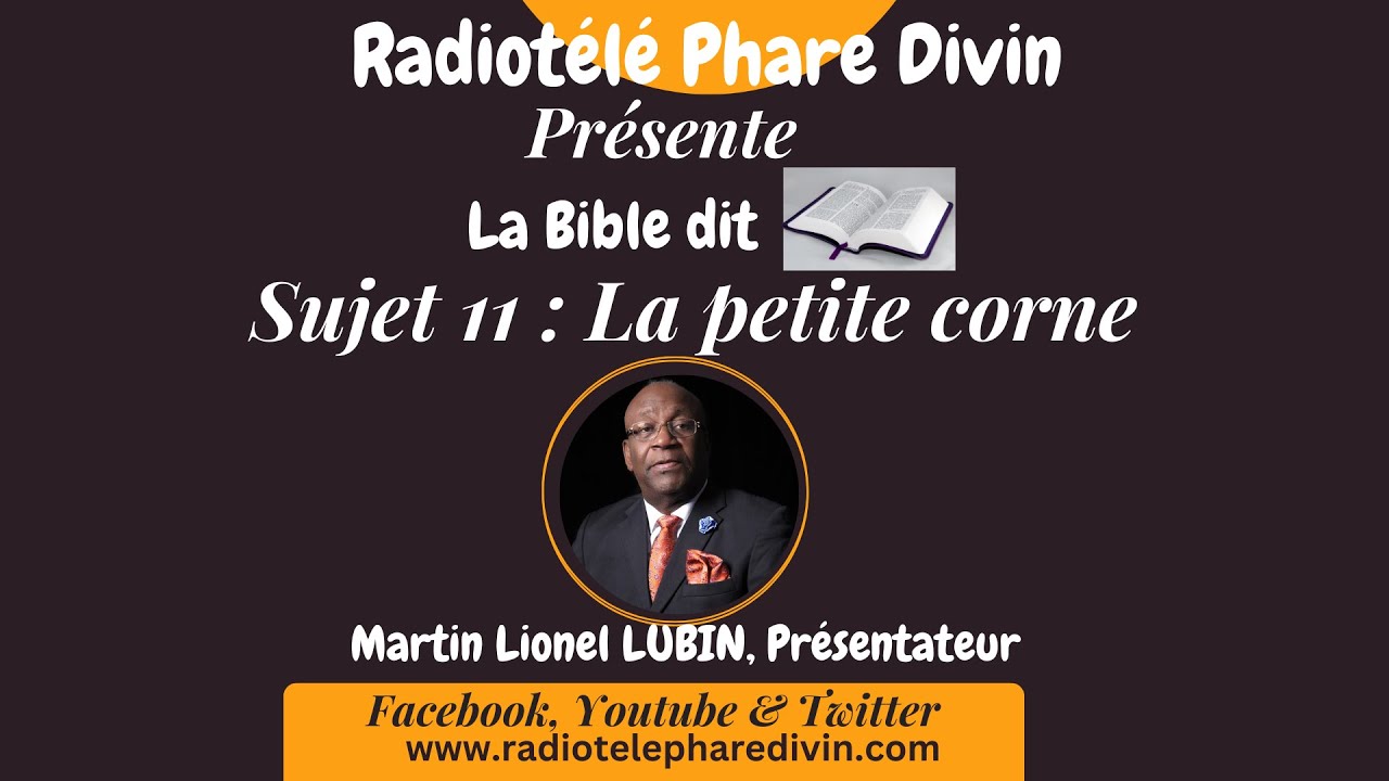 LA BIBLE DIT. SUJET 11: La petite corne. Ancien Martin Lionel LUBIN, Pr&eacute;sentateur.