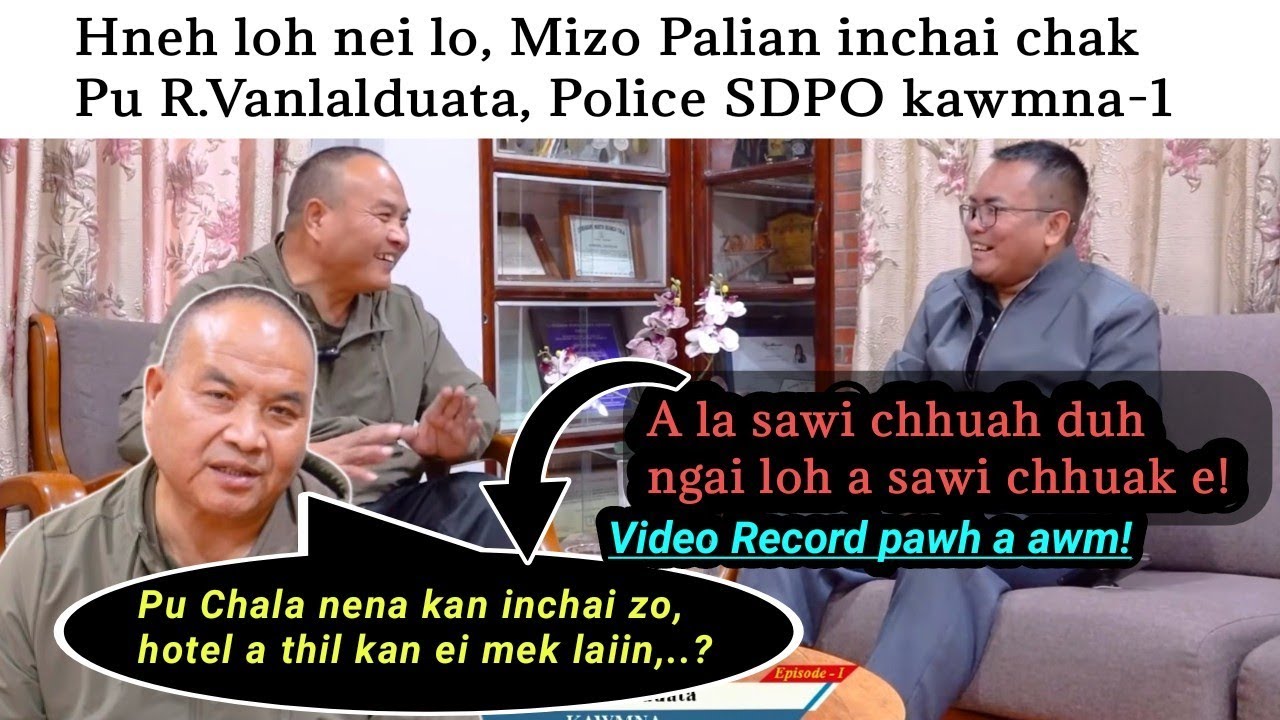 Hneh lo nei lo Mizo Palian inchai chak Pu R.Vanlalduata, Police SDPO kawmna-1!
