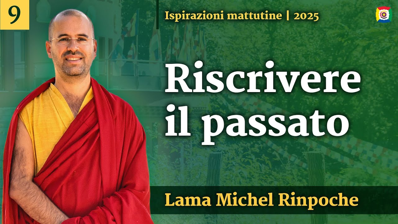 9 - Riscrivere il passato - Ispirazioni mattutine con Lama Michel Rinpoche