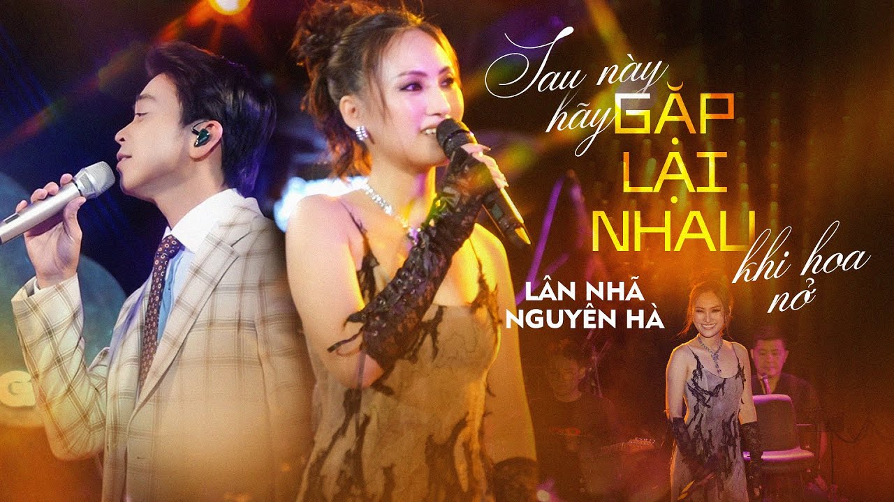 NGUYÊN HÀ & LÂN NHÃ gây ấn tượng với màn song ca cực ăn ý - SAU NÀY HÃY GẶP LẠI NHAU KHI HOA NỞ
