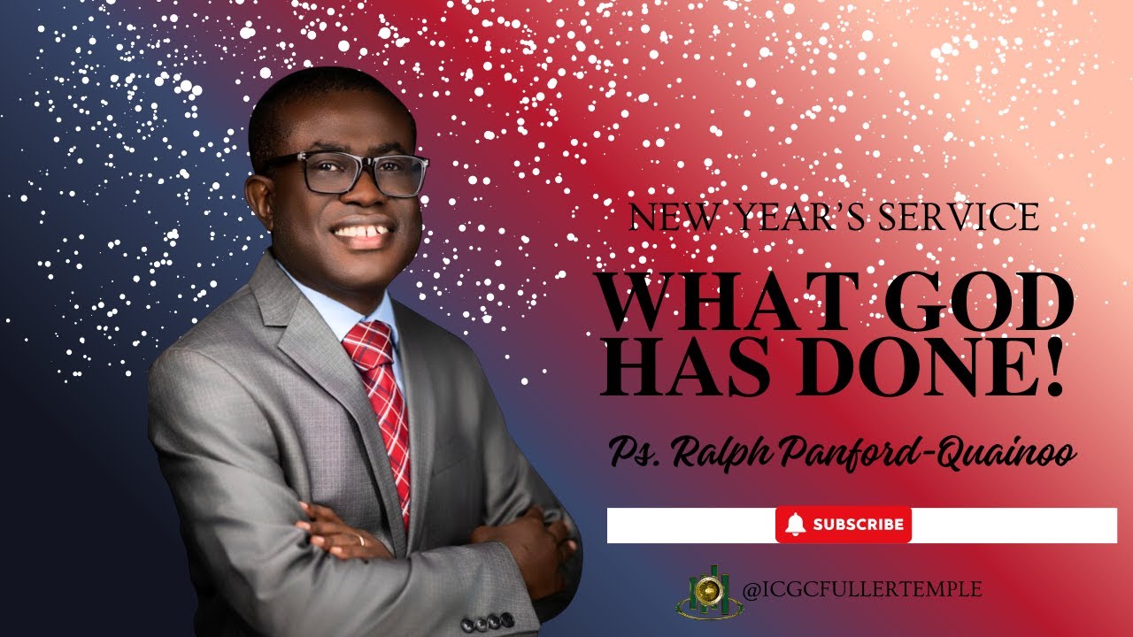 WHAT GOD HAS DONE! | NEW YEAR’S SERVICE | Ps. RALPH PANFORD-QUAINOO | ICGC FULLER TEMPLE