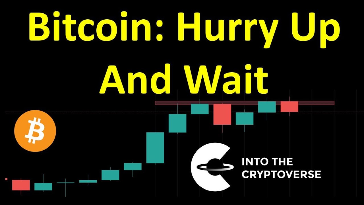 Bitcoin: Hurry Up And Wait!