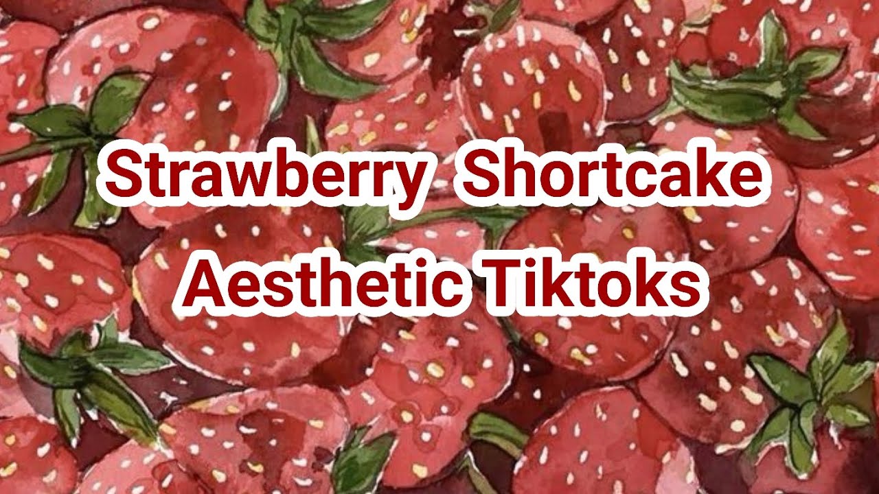 Strawberry Shortcake Aesthetic Tiktoks 🍓🌿🫐