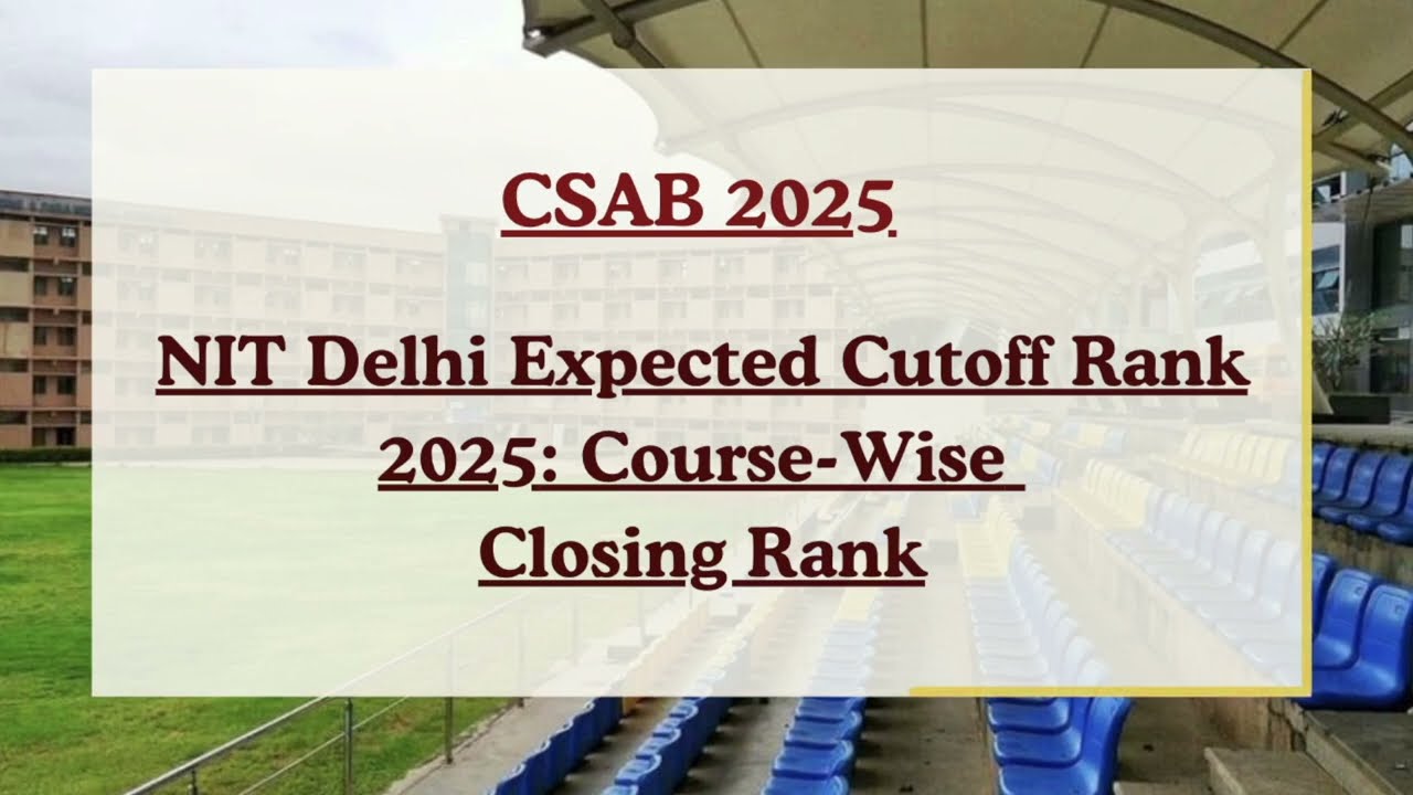 CSAB 2025 NIT Delhi Expected Cutoff Rank | Course-Wise Closing Rank (GEN, OBC, SC, ST)