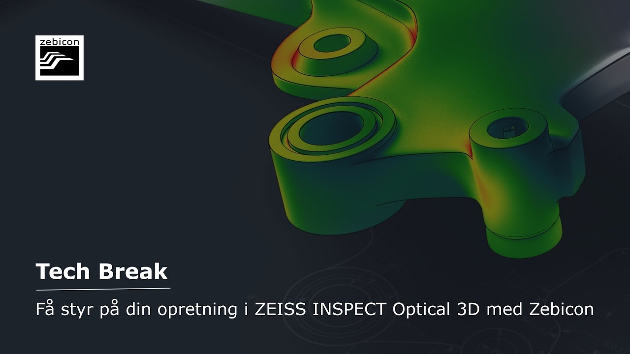 Tech Break: Få styr på din opretning i ZEISS INSPECT Optical 3D med Zebicon