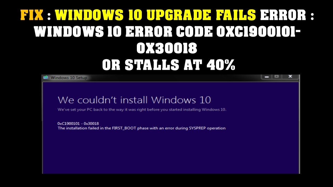 FIX : WINDOWS 10 UPGRADE FAILS ERROR : WINDOWS 10 ERROR CODE 0XC1900101-0X30018  OR STALLS AT 40%