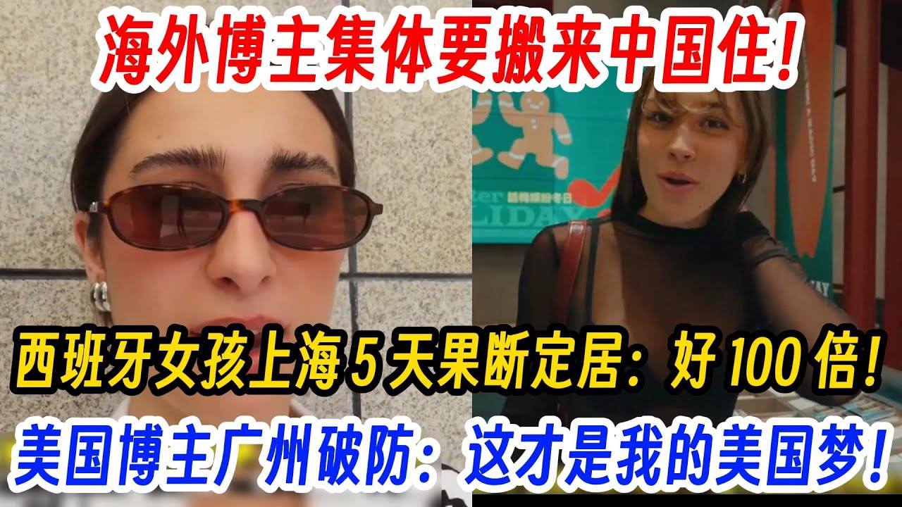 海外博主集体要搬来中国住！西班牙女孩上海 5 天果断定居：好 100 倍！美国博主广州破防：这才是我的美国梦！