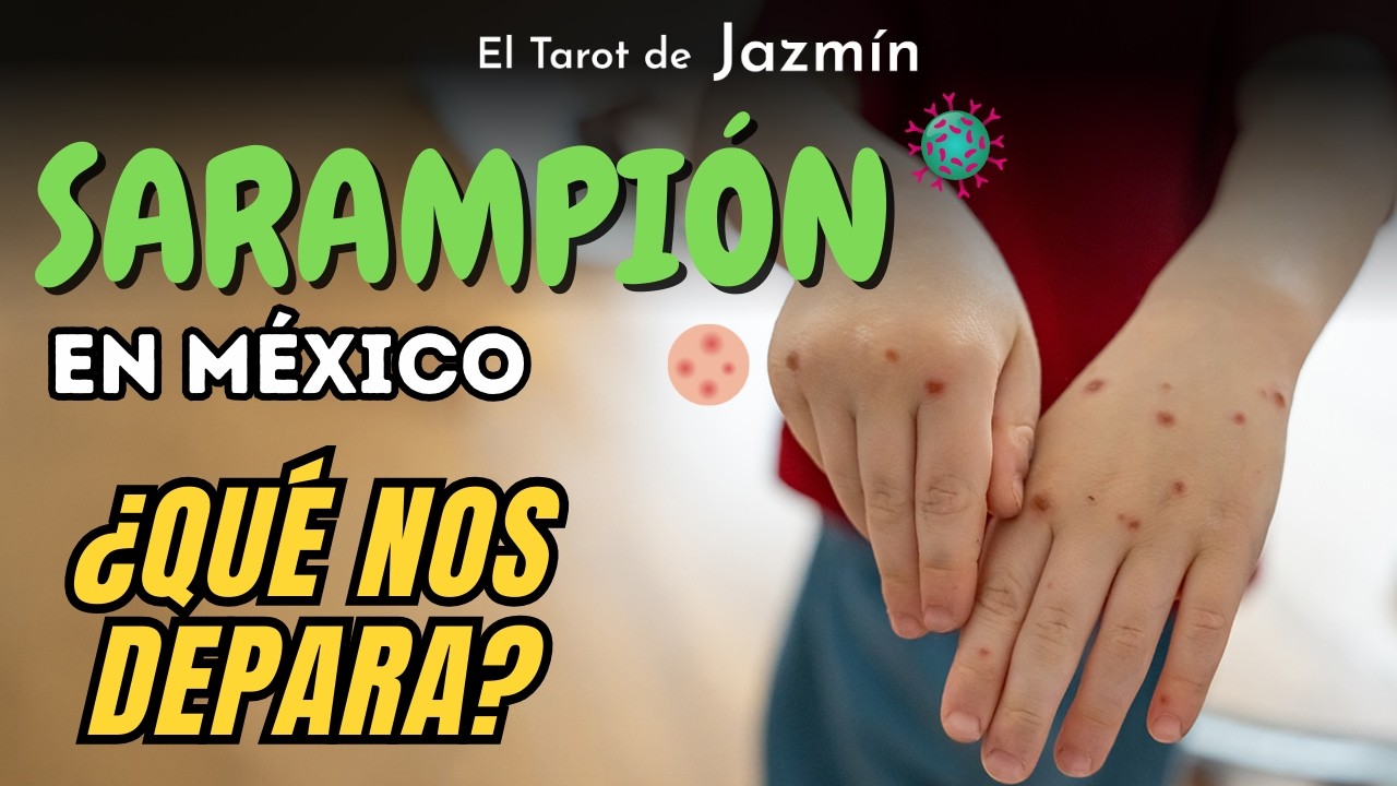 Brote de Sarampi&oacute;n en M&eacute;xico, &iquest;Qu&eacute; nos depara? | El Tarot Responde