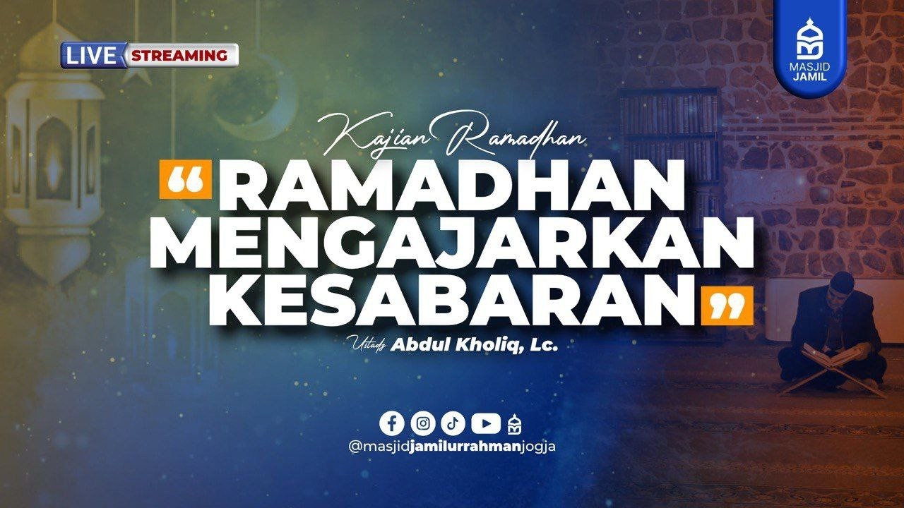 Kajian Ramadhan - Ramadhan Mengajarkan Kesabaran - Ustadz Abdul Kholiq, Lc.