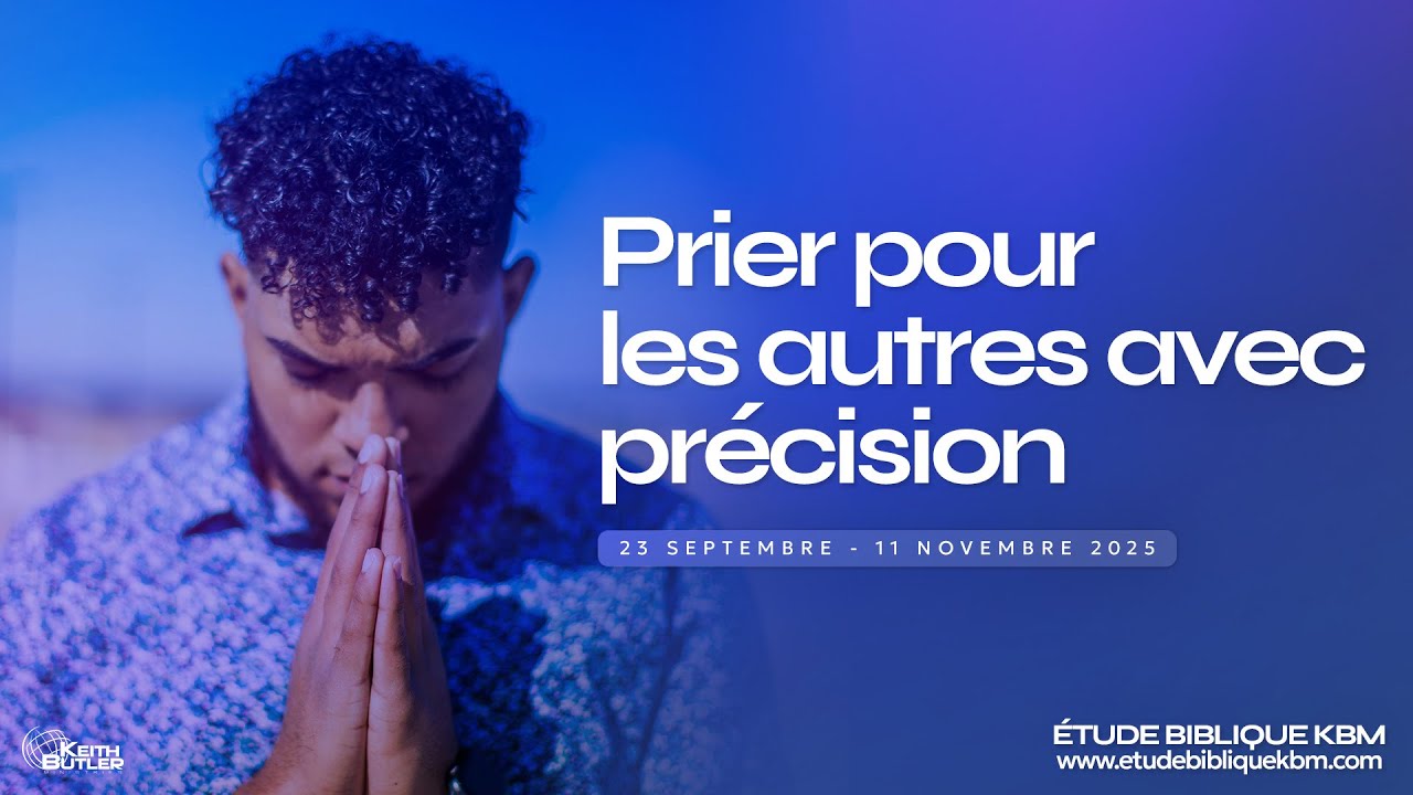 Prier pour les autres avec précision - Session 6 (L'Étude Biblique KBM)