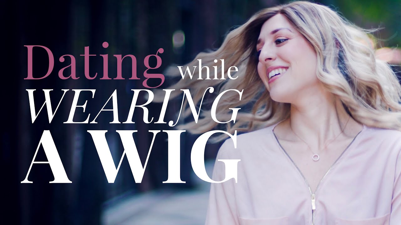 Dating While Wearing a Wig