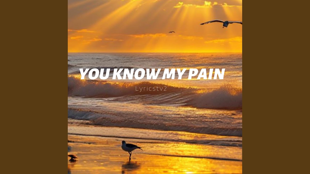 YOU KNOW MY PAIN