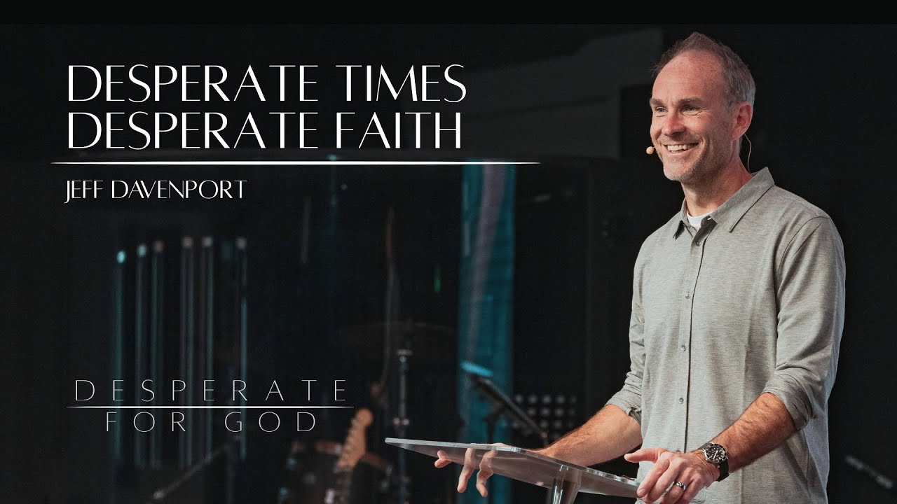 Desperate Times, Desperate Faith // Desperate for God // Jeff Davenport