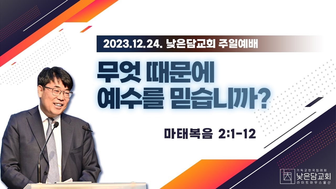 김관성 목사 낮은담교회 주일예배 2023. 12. 24 “무엇 때문에 예수를 믿습니까?” 마태복음 2:1-12