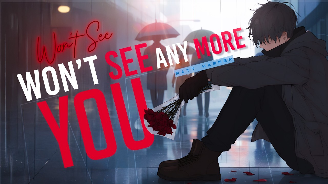 Matt Hammer - Won't See You [Lyrics x AMV]