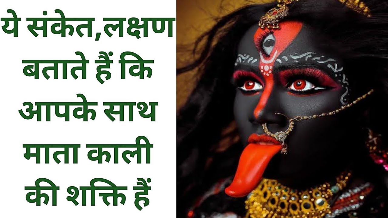 ये संकेत और लक्षण बताते हैं कि आपके साथ माता काली की शक्ति हैं ।