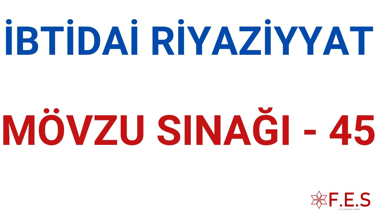 İBTİDAİ RİYAZİYYAT | MÖVZU SINAĞI - 45 | CEYRAN MƏHƏRRƏMOVA