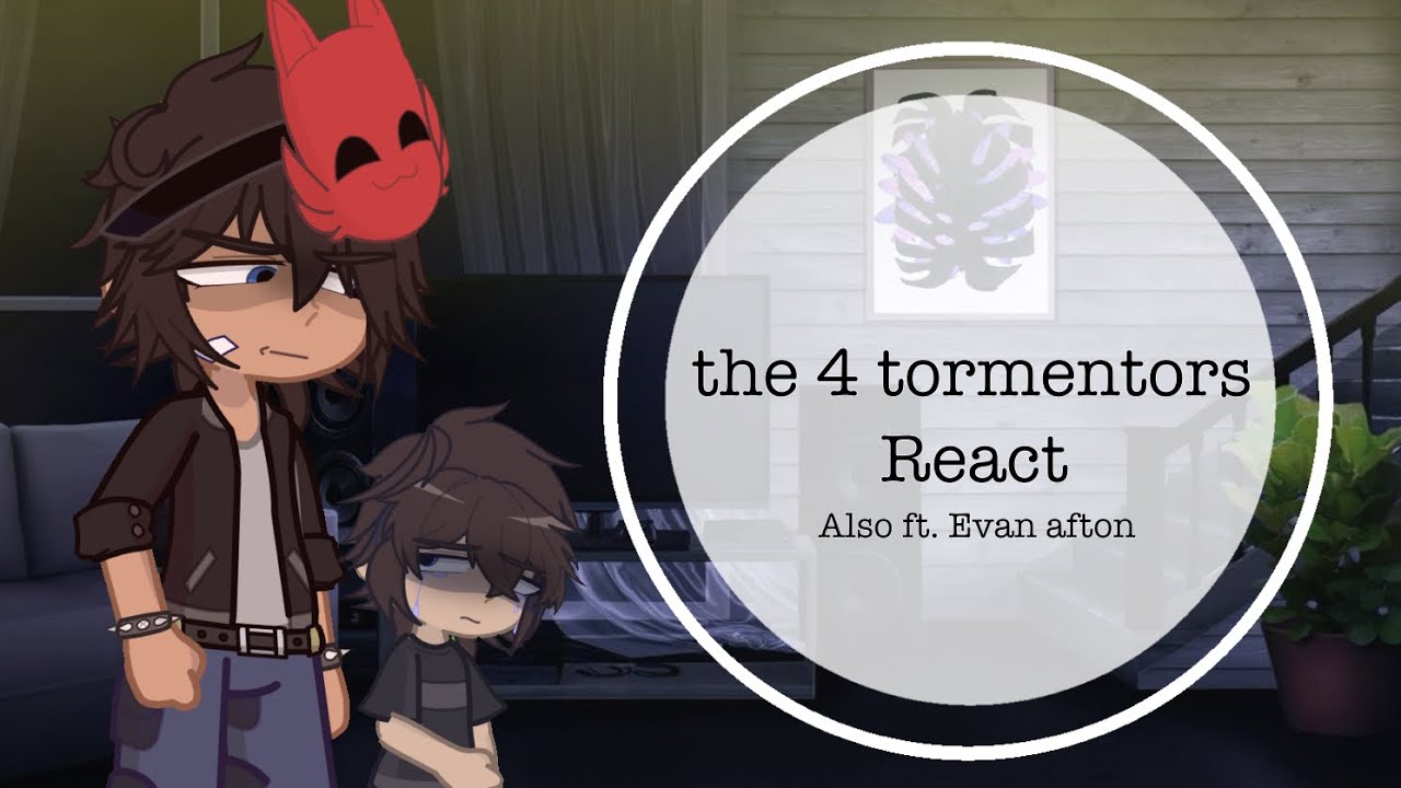 The fnaf 4 tormentors react ft. Evan afton || MY AU