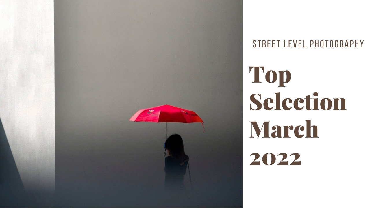 STREET PHOTOGRAPHY: TOP SELECTION - MARCH 2022 -