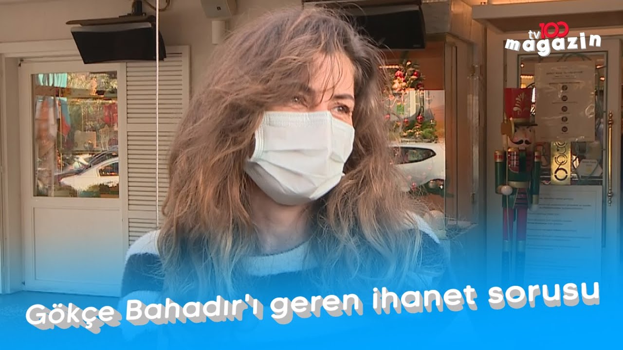 Gökçe Bahadır'ı geren ihanet sorusu