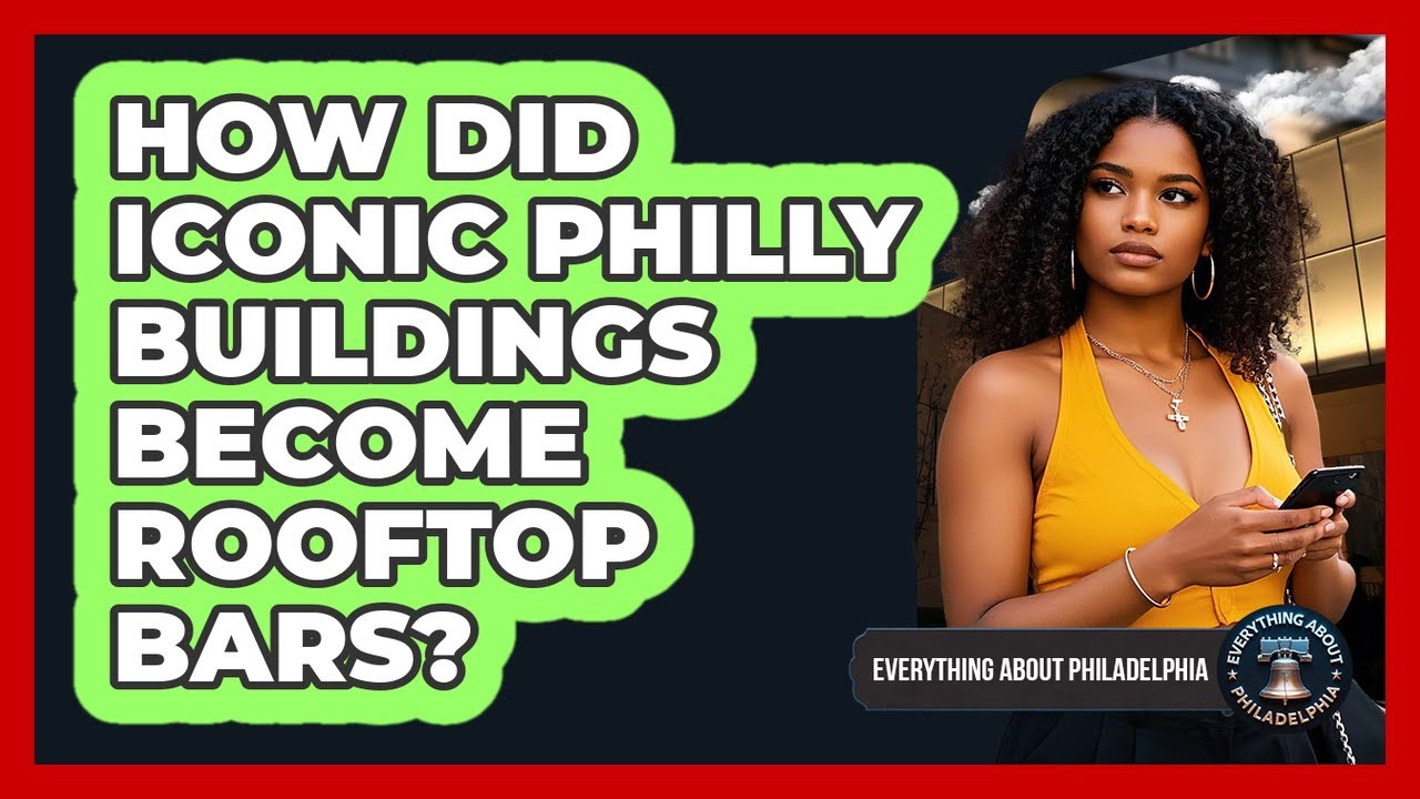 How Did Iconic Philly Buildings Become Rooftop Bars? - Everything About Philadelphia