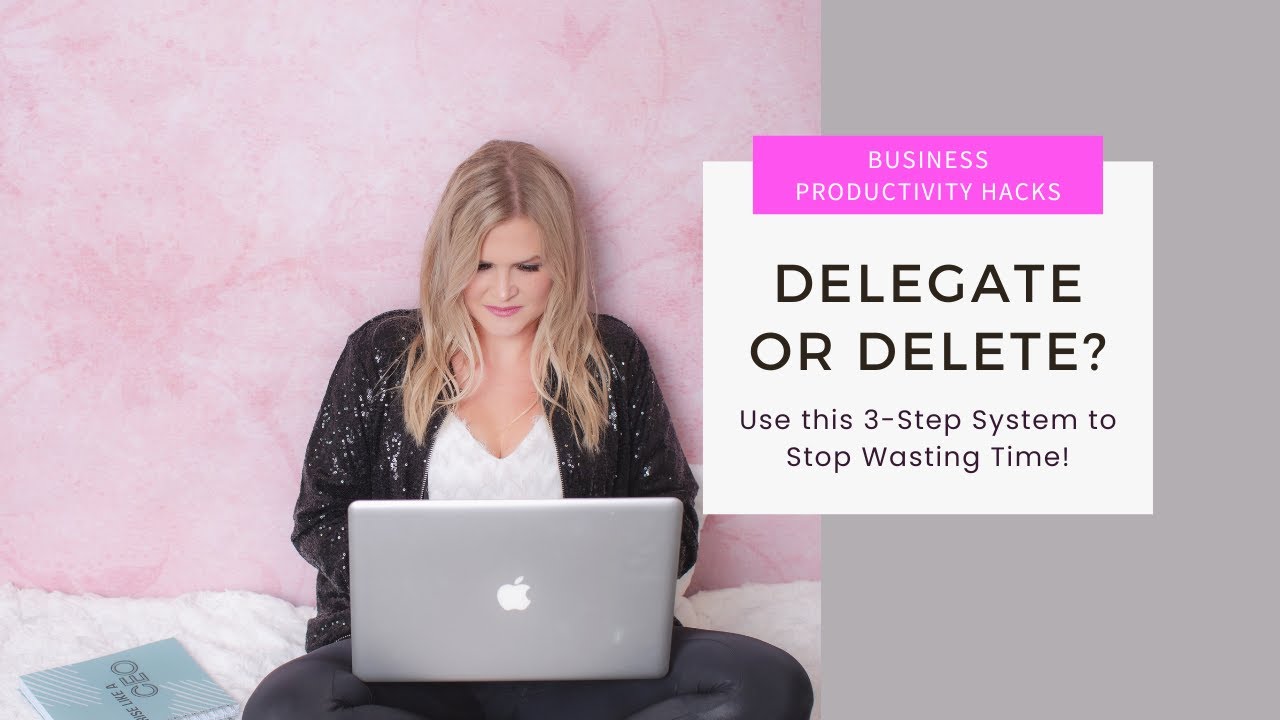 Delegate or Delete? Use this 3 Step System to Stop Wasting Time!
