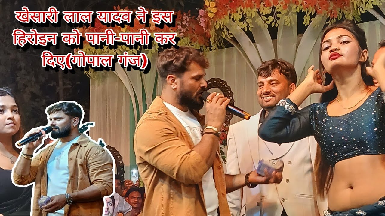 खेसारी लाल यादव ने इस हिरोइन को पानी-पानी कर दिए(गोपाल गंज)#viralvideo #trending #stageshoe