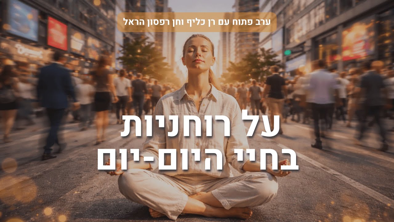 ערב פתוח - רן כליף וחן רפסון הראל - רוחניות בחיי היום יום