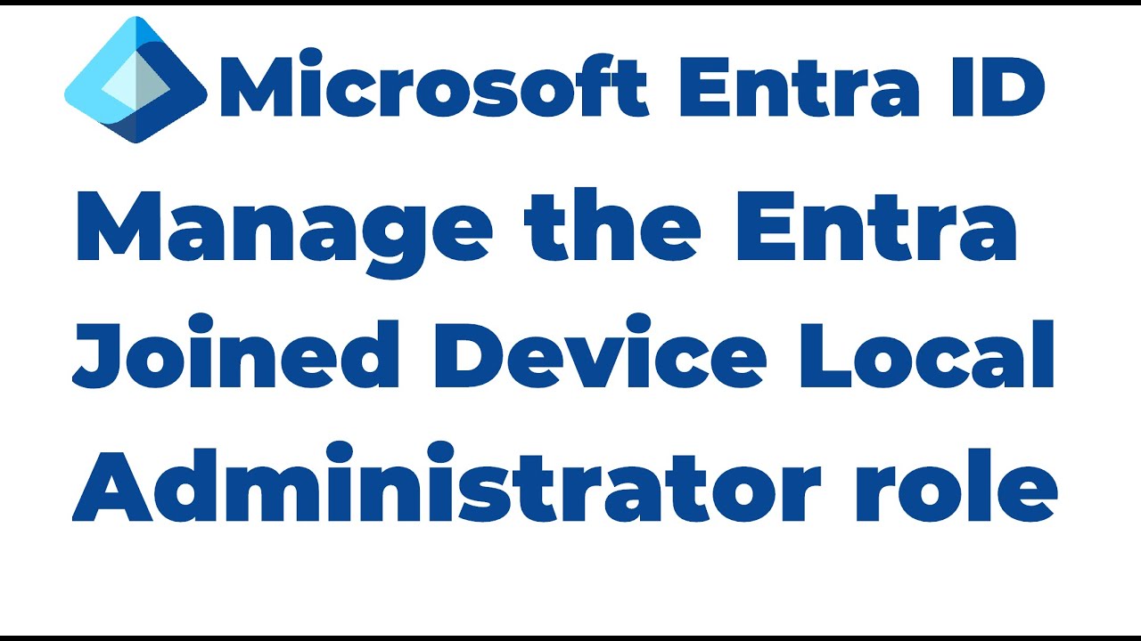 43. Manage the Entra Joined Device Local Administrator role | Microsoft Entra ID